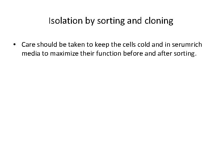 Isolation by sorting and cloning • Care should be taken to keep the cells