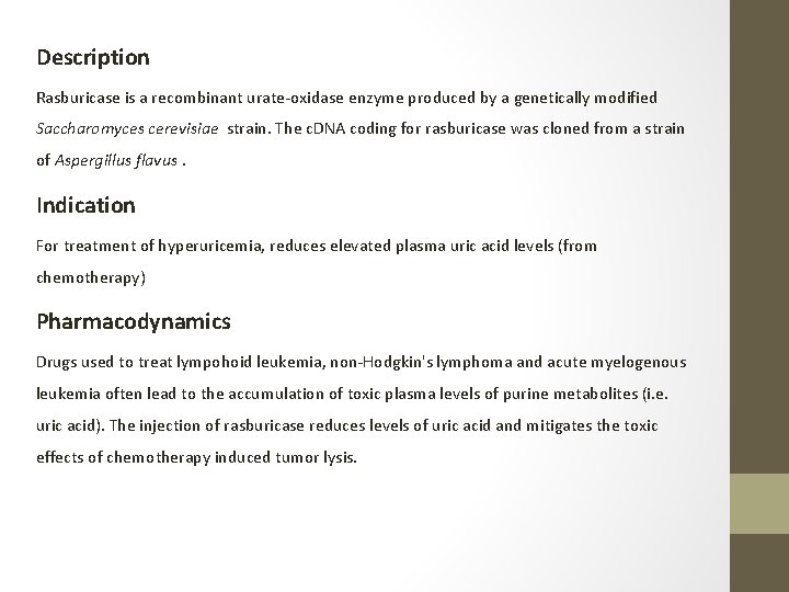 Description Rasburicase is a recombinant urate-oxidase enzyme produced by a genetically modified Saccharomyces cerevisiae