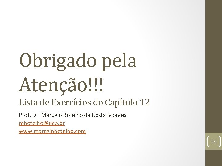 Obrigado pela Atenção!!! Lista de Exercícios do Capítulo 12 Prof. Dr. Marcelo Botelho da