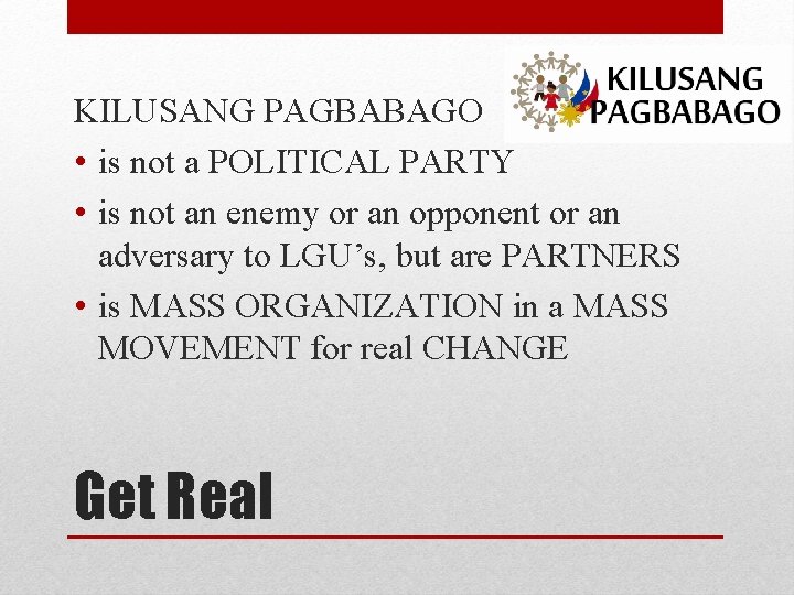 KILUSANG PAGBABAGO • is not a POLITICAL PARTY • is not an enemy or