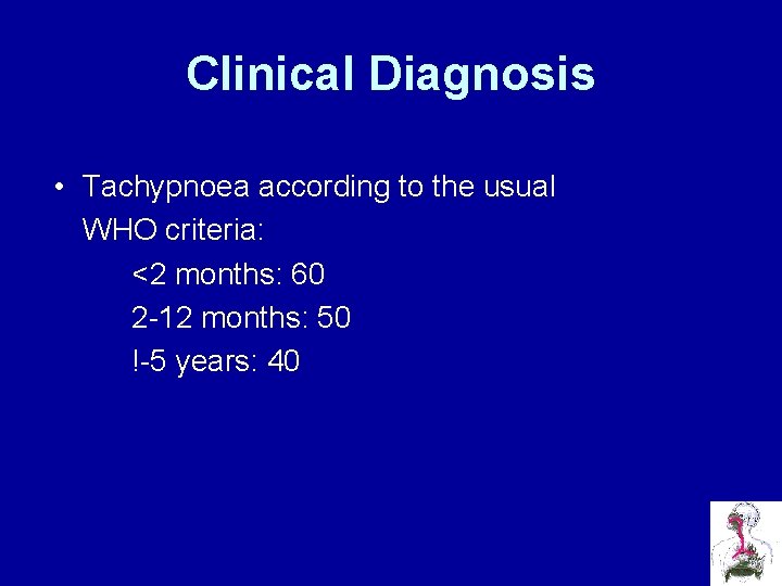 Clinical Diagnosis • Tachypnoea according to the usual WHO criteria: <2 months: 60 2