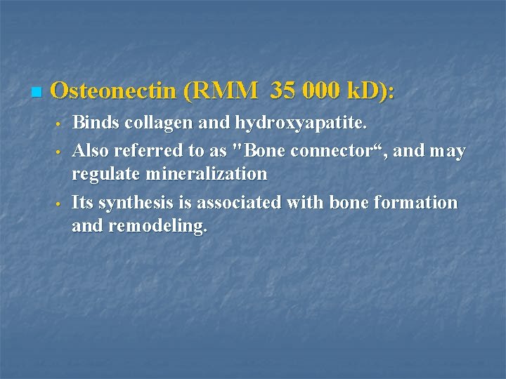 n Osteonectin (RMM 35 000 k. D): • • • Binds collagen and hydroxyapatite.