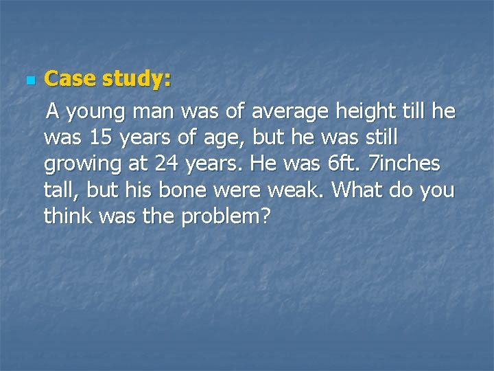 n Case study: A young man was of average height till he was 15
