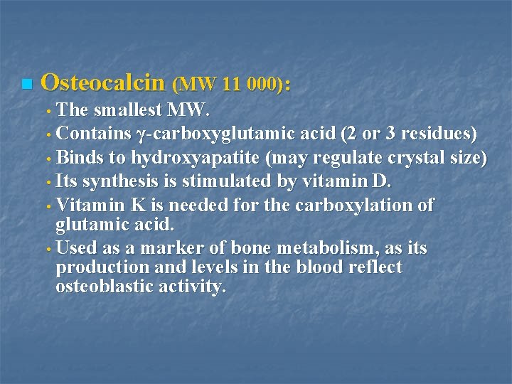 n Osteocalcin (MW 11 000): The smallest MW. • Contains γ-carboxyglutamic acid (2 or