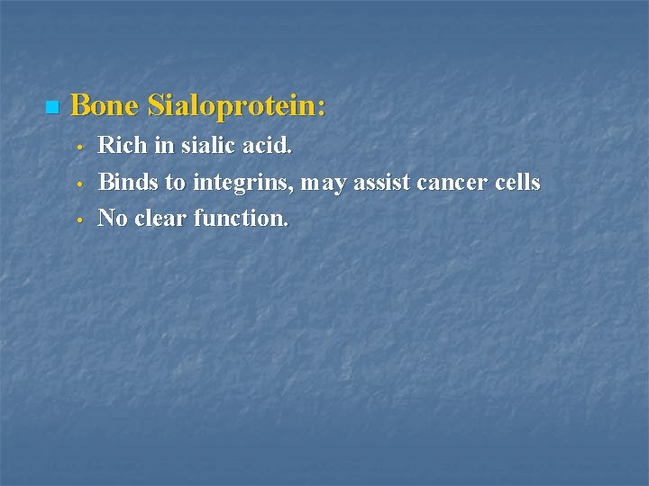 n Bone Sialoprotein: • • • Rich in sialic acid. Binds to integrins, may