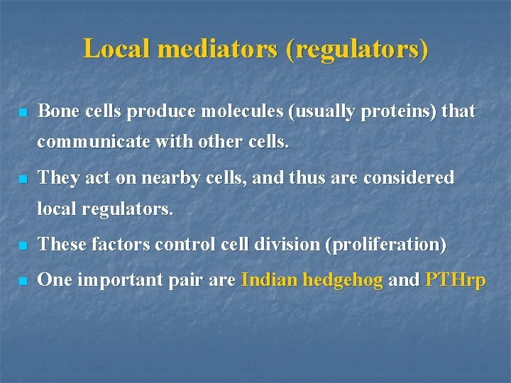 Local mediators (regulators) n Bone cells produce molecules (usually proteins) that communicate with other