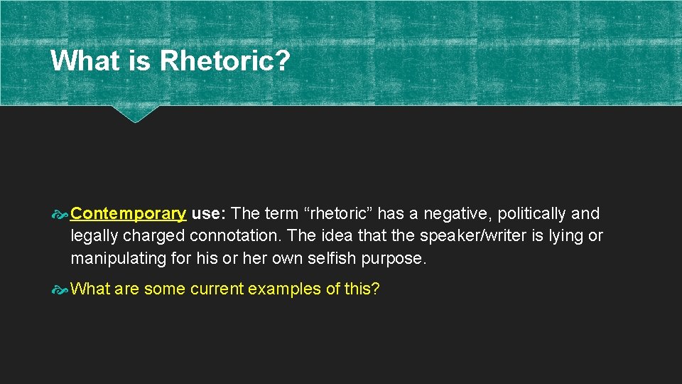 What is Rhetoric? Contemporary use: The term “rhetoric” has a negative, politically and legally