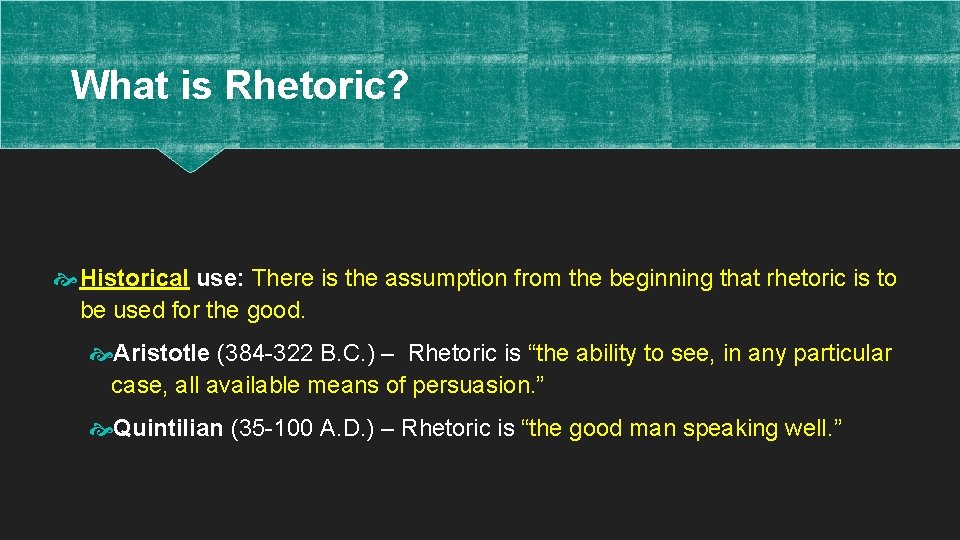 What is Rhetoric? Historical use: There is the assumption from the beginning that rhetoric