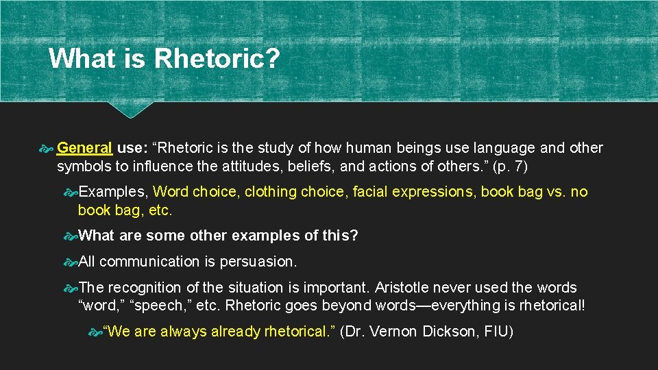 What is Rhetoric? General use: “Rhetoric is the study of how human beings use