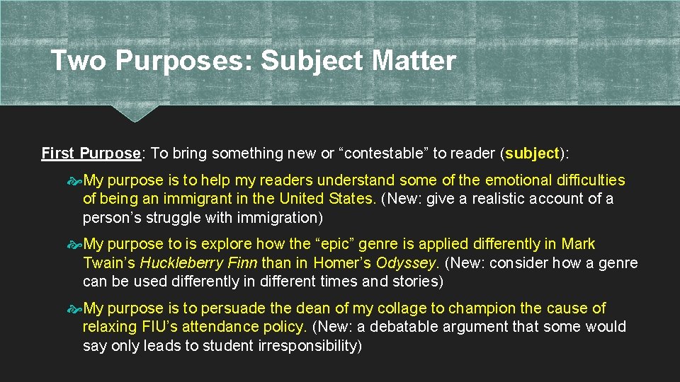 Two Purposes: Subject Matter First Purpose: To bring something new or “contestable” to reader