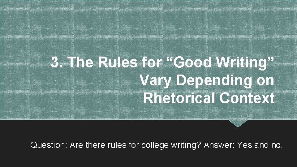 3. The Rules for “Good Writing” Vary Depending on Rhetorical Context Question: Are there