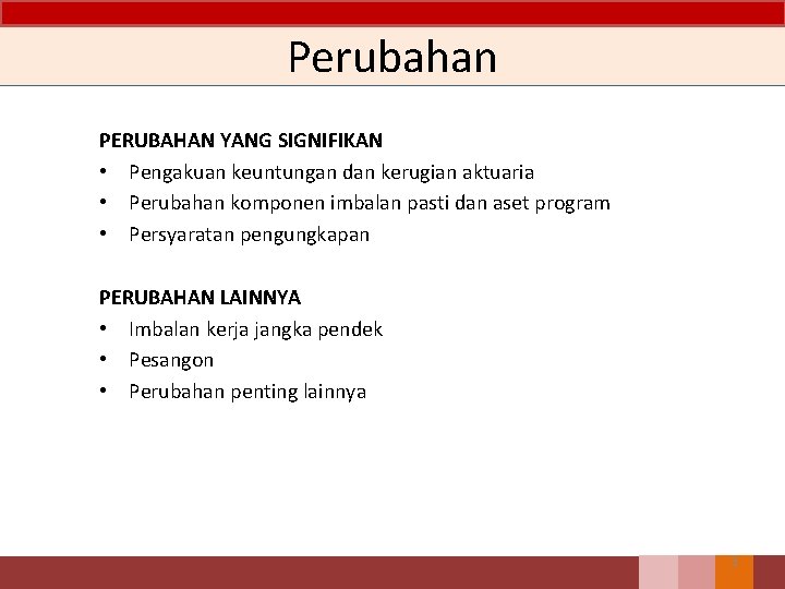 Perubahan PERUBAHAN YANG SIGNIFIKAN • Pengakuan keuntungan dan kerugian aktuaria • Perubahan komponen imbalan