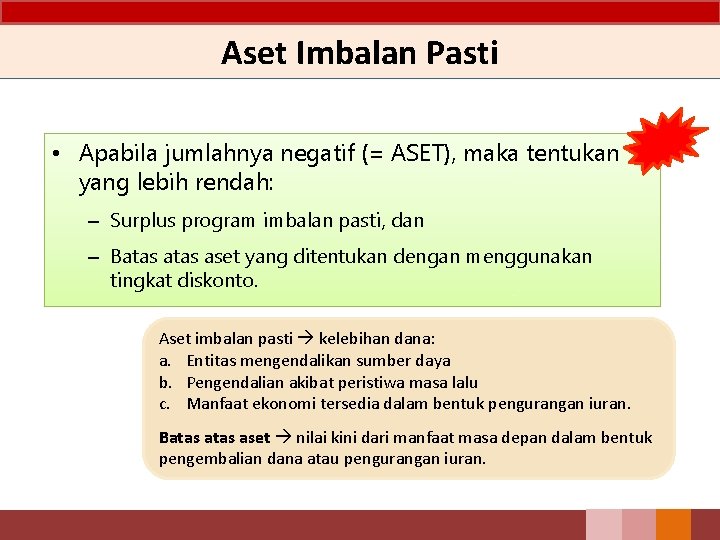 Aset Imbalan Pasti • Apabila jumlahnya negatif (= ASET), maka tentukan yang lebih rendah: