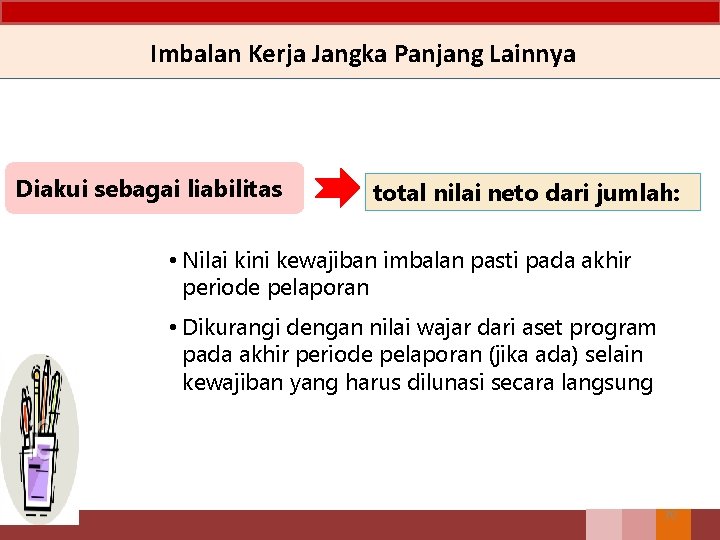 Imbalan Kerja Jangka Panjang Lainnya Diakui sebagai liabilitas total nilai neto dari jumlah: •