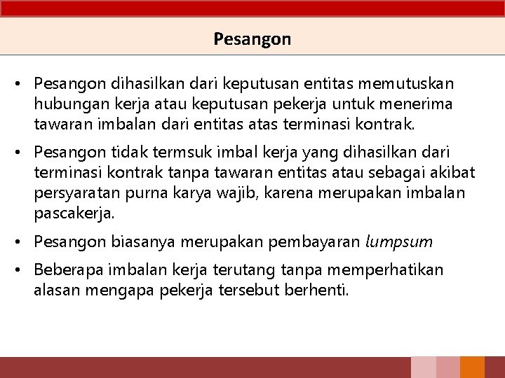 Pesangon • Pesangon dihasilkan dari keputusan entitas memutuskan hubungan kerja atau keputusan pekerja untuk