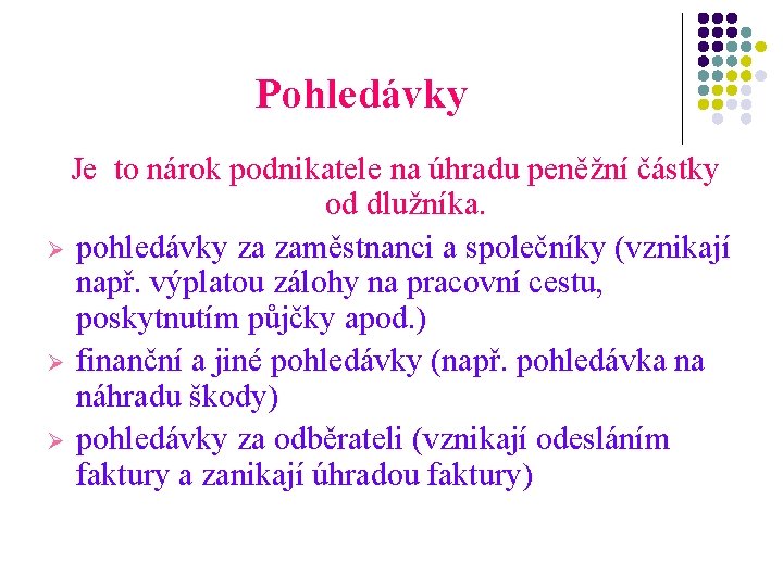 Pohledávky Je to nárok podnikatele na úhradu peněžní částky od dlužníka. Ø pohledávky za