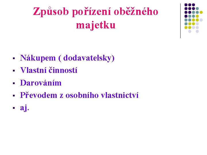 Způsob pořízení oběžného majetku § § § Nákupem ( dodavatelsky) Vlastní činností Darováním Převodem