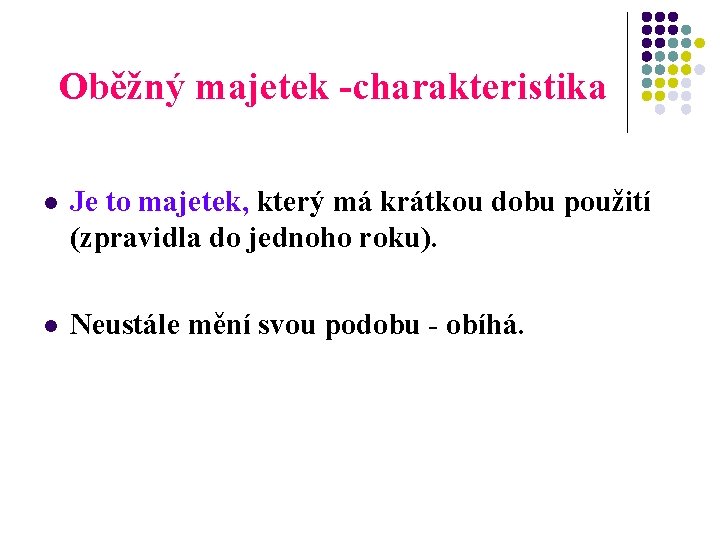 Oběžný majetek -charakteristika l Je to majetek, který má krátkou dobu použití (zpravidla do