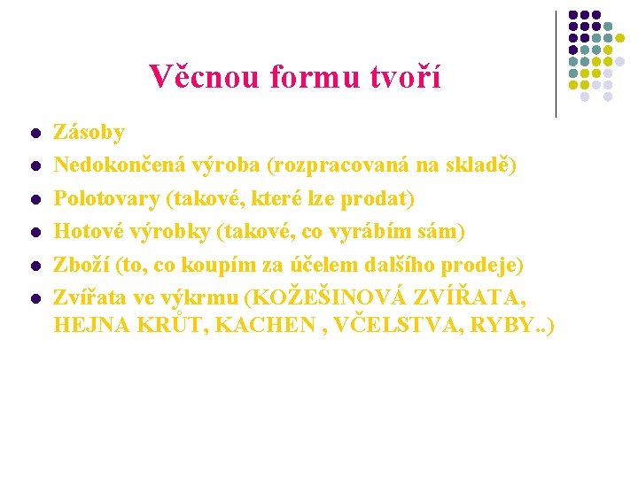 Věcnou formu tvoří l l l Zásoby Nedokončená výroba (rozpracovaná na skladě) Polotovary (takové,