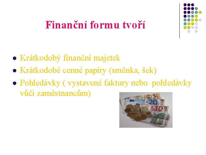 Finanční formu tvoří l l l Krátkodobý finanční majetek Krátkodobé cenné papíry (směnka, šek)