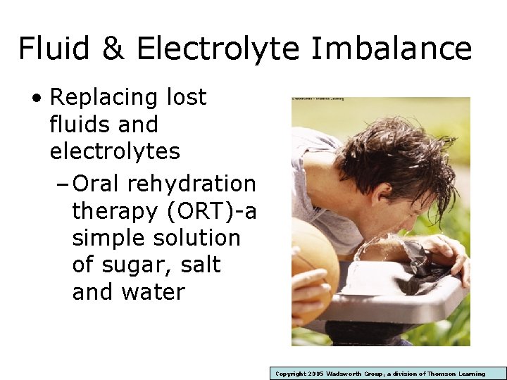 Fluid & Electrolyte Imbalance • Replacing lost fluids and electrolytes – Oral rehydration therapy