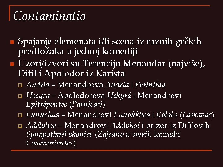 Contaminatio n n Spajanje elemenata i/li scena iz raznih grčkih predložaka u jednoj komediji Contaminatio n n Spajanje elemenata i/li scena iz raznih grčkih predložaka u jednoj komediji