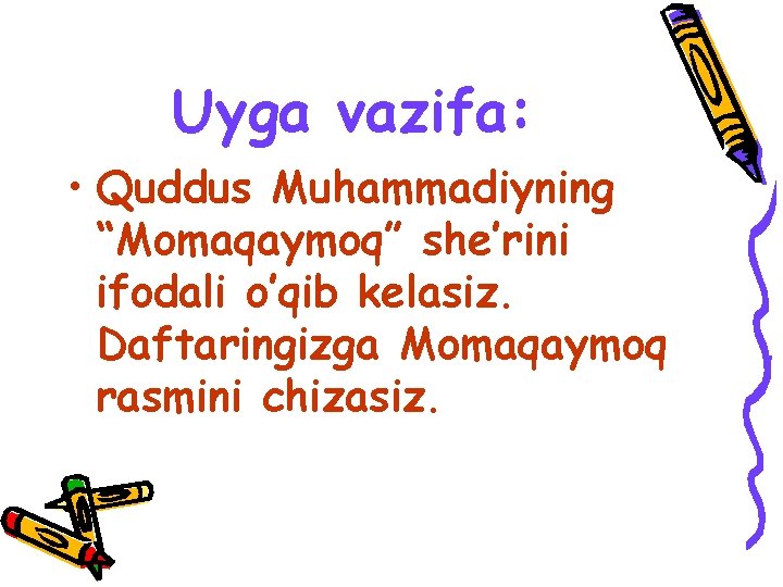 Uyga vazifa: • Quddus Muhammadiyning “Momaqaymoq” she’rini ifodali o’qib kelasiz. Daftaringizga Momaqaymoq rasmini chizasiz.