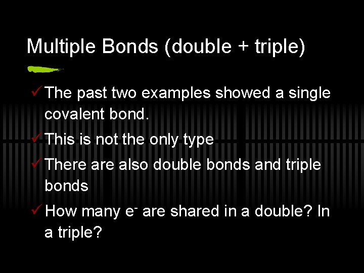 Multiple Bonds (double + triple) ü The past two examples showed a single covalent