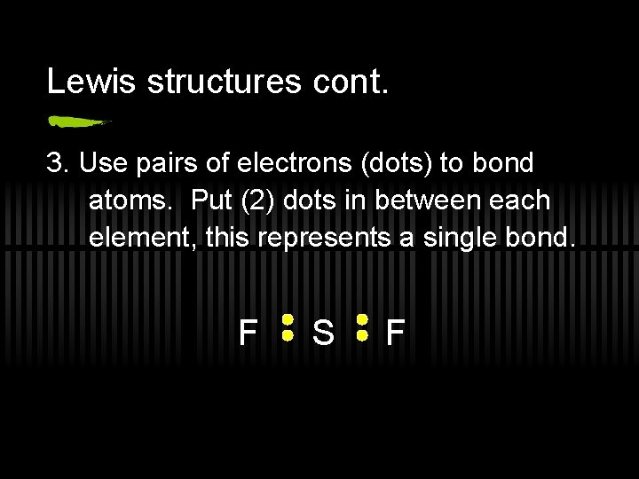 Lewis structures cont. 3. Use pairs of electrons (dots) to bond atoms. Put (2)