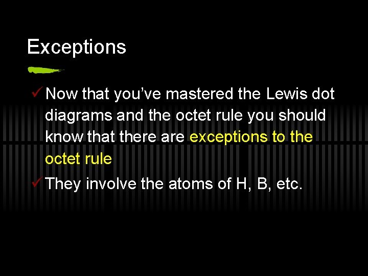 Exceptions ü Now that you’ve mastered the Lewis dot diagrams and the octet rule