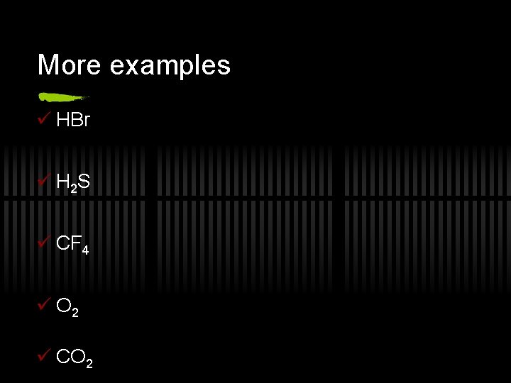 More examples ü HBr ü H 2 S ü CF 4 ü O 2