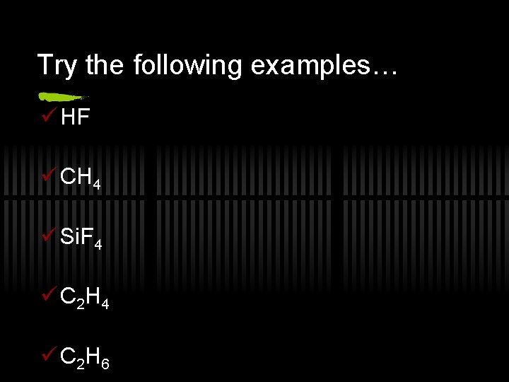 Try the following examples… ü HF ü CH 4 ü Si. F 4 ü