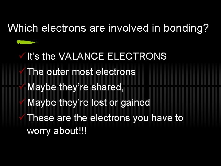 Which electrons are involved in bonding? ü It’s the VALANCE ELECTRONS ü The outer