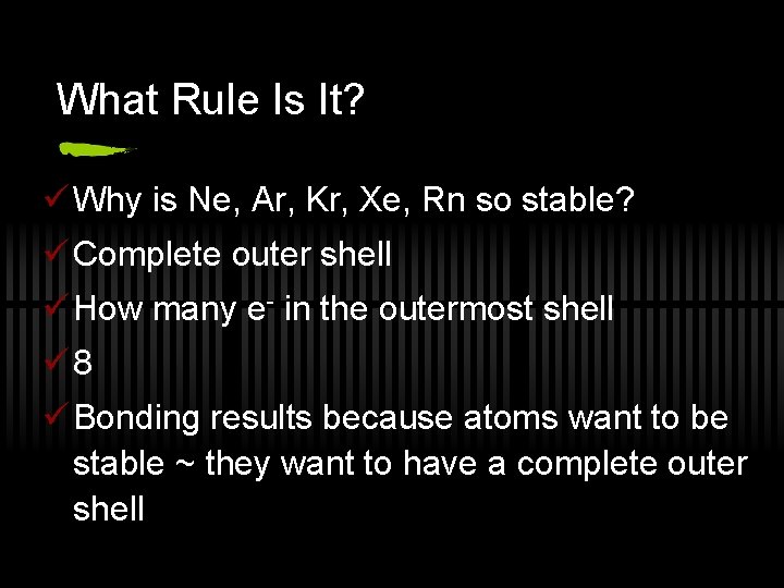 What Rule Is It? ü Why is Ne, Ar, Kr, Xe, Rn so stable?