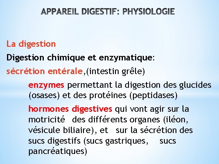 La digestion Digestion chimique et enzymatique: sécrétion entérale, (intestin grêle) enzymes permettant la digestion