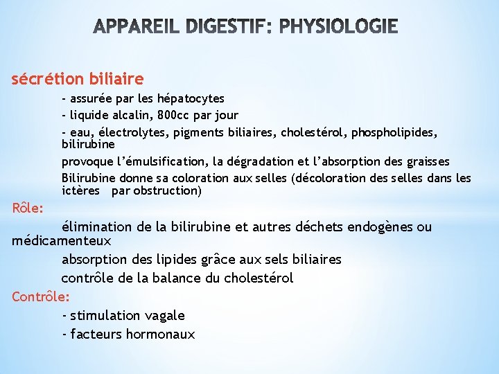 sécrétion biliaire - assurée par les hépatocytes - liquide alcalin, 800 cc par jour