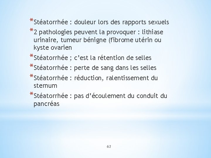 *Stéatorrhée : douleur lors des rapports sexuels *2 pathologies peuvent la provoquer : lithiase