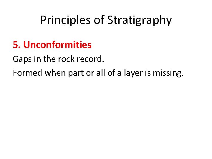 Principles of Stratigraphy 5. Unconformities Gaps in the rock record. Formed when part or