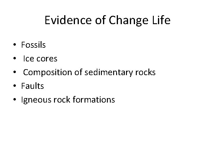Evidence of Change Life • • • Fossils Ice cores Composition of sedimentary rocks