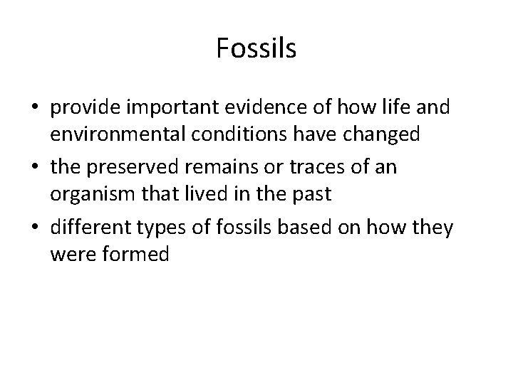 Fossils • provide important evidence of how life and environmental conditions have changed •