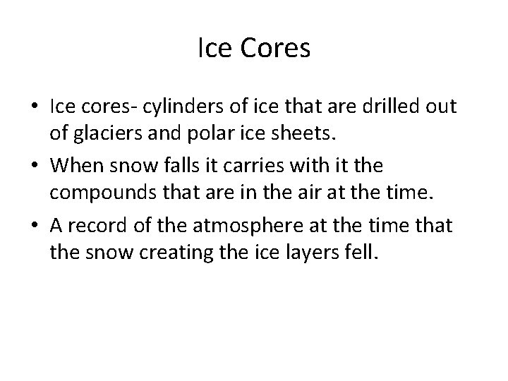 Ice Cores • Ice cores- cylinders of ice that are drilled out of glaciers