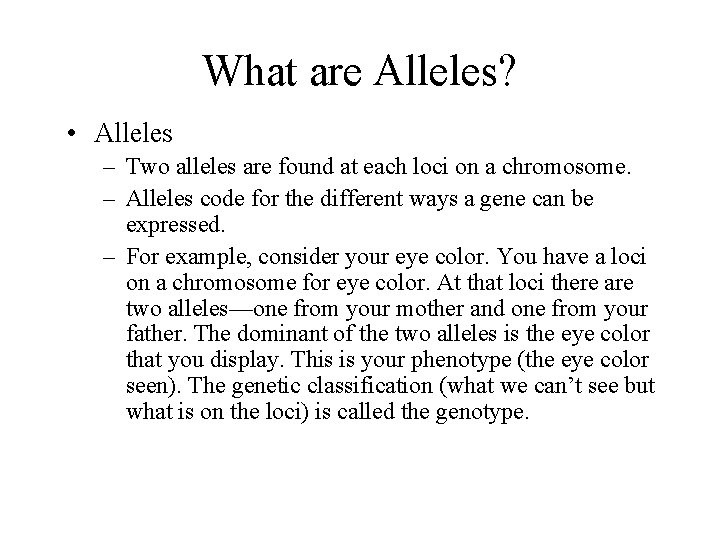 What are Alleles? • Alleles – Two alleles are found at each loci on