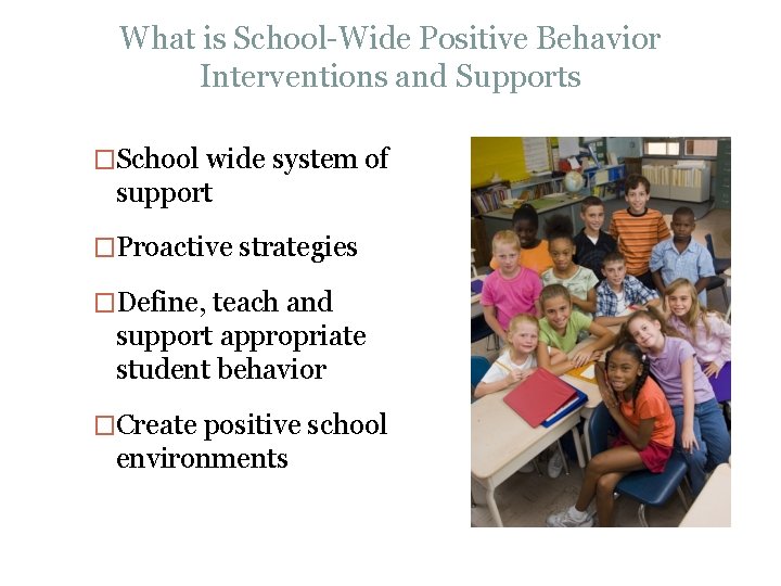 What is School-Wide Positive Behavior Interventions and Supports �School wide system of support �Proactive What is School-Wide Positive Behavior Interventions and Supports �School wide system of support �Proactive