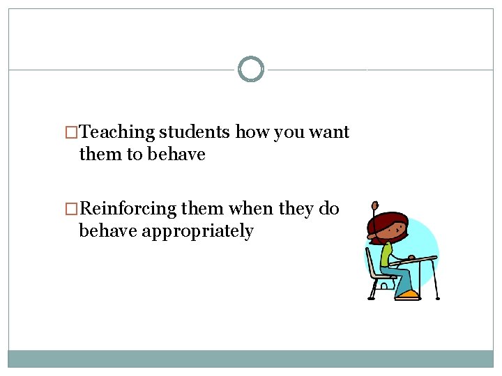PBS involves: �Teaching students how you want them to behave �Reinforcing them when they