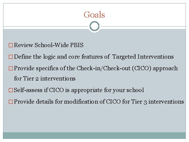 Goals � Review School-Wide PBIS � Define the logic and core features of Targeted