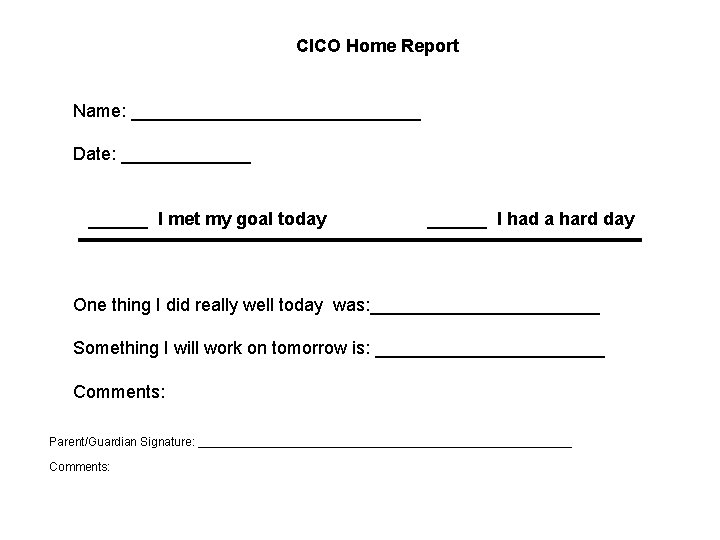 CICO Home Report Name: _______________ Date: _______ I met my goal today ______ I CICO Home Report Name: _______________ Date: _______ I met my goal today ______ I