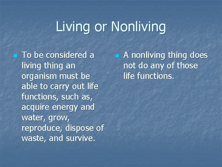 Living or Nonliving n To be considered a living thing an organism must be