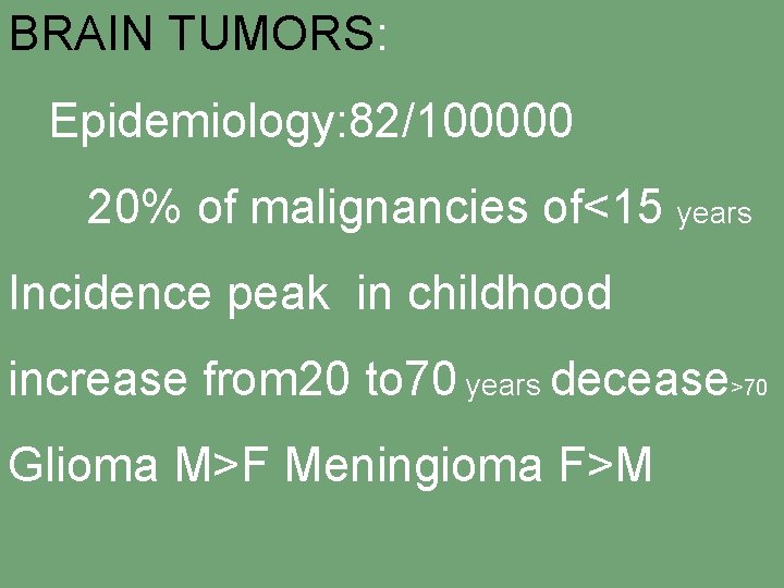 BRAIN TUMORS: Epidemiology: 82/100000 20% of malignancies of<15 years Incidence peak in childhood increase