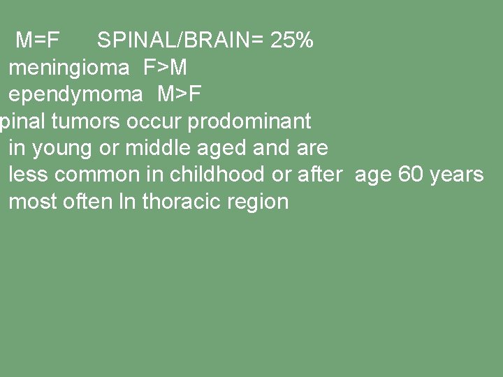 M=F SPINAL/BRAIN= 25% meningioma F>M ependymoma M>F pinal tumors occur prodominant in young or