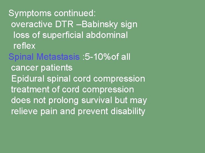 Symptoms continued: overactive DTR –Babinsky sign loss of superficial abdominal reflex Spinal Metastasis :